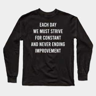 Each Day We Must Strive For Constant And Never Ending Improvement Long Sleeve T-Shirt